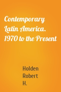 Contemporary Latin America. 1970 to the Present