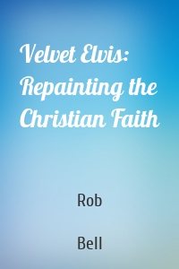 Velvet Elvis: Repainting the Christian Faith