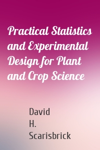 Practical Statistics and Experimental Design for Plant and Crop Science