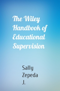 The Wiley Handbook of Educational Supervision