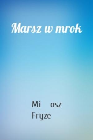 Обложка книги «Marsz w mrok» — Miłosz Fryzeł