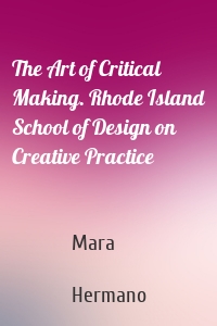 The Art of Critical Making. Rhode Island School of Design on Creative Practice