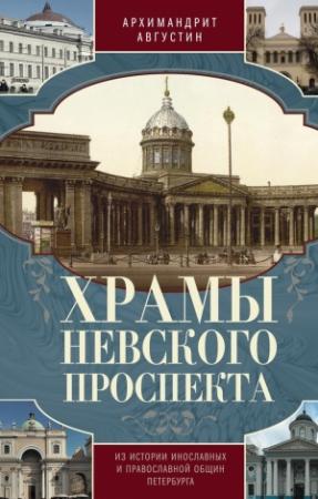Обложка книги «Храмы Невского проспекта. Из истории инославных и православной общин Петербурга» — Архимандрит Августин (Никитин)