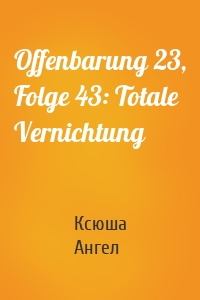 Offenbarung 23, Folge 43: Totale Vernichtung