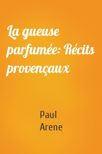 La gueuse parfumée: Récits provençaux