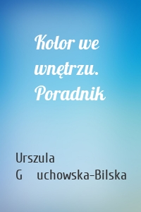 Kolor we wnętrzu. Poradnik