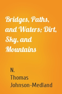 Bridges, Paths, and Waters; Dirt, Sky, and Mountains