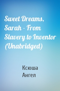 Sweet Dreams, Sarah - From Slavery to Inventor (Unabridged)