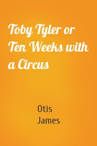 Toby Tyler or Ten Weeks with a Circus