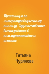Практикум по литературоведческому анализу. Художественное высказывание в коммуникативном аспекте