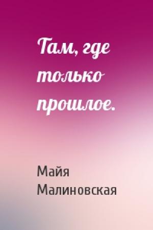 Обложка книги «Там, где только прошлое.» — Майя Малиновская