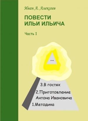 Обложка книги «Повести Ильи Ильича. Часть первая» — Иван Алексеев
