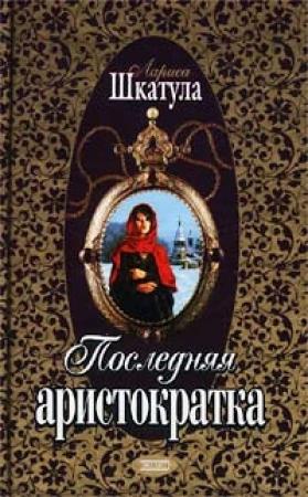 Обложка книги «Последняя аристократка» — Лариса Шкатула