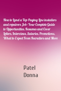 How to Land a Top-Paying Line installers and repairers Job: Your Complete Guide to Opportunities, Resumes and Cover Letters, Interviews, Salaries, Promotions, What to Expect From Recruiters and More