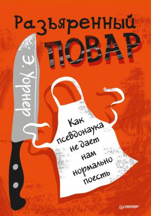 Обложка книги «Разъяренный повар. Как псевдонаука не дает нам нормально поесть» — Энтони Уорнер