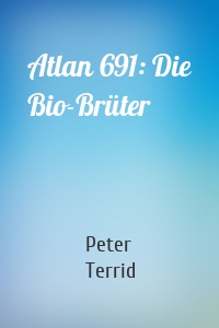 Atlan 691: Die Bio-Brüter
