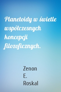 Planetoidy w świetle współczesnych koncepcji filozoficznych.