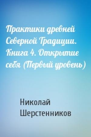 Обложка книги «Практики древней Северной Традиции. Книга 4. Открытие себя (Первый уровень)» — Николай Шерстенников