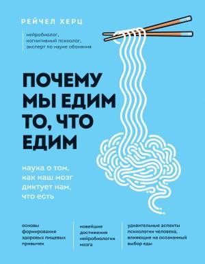 Обложка книги «Почему мы едим то, что едим. Наука о том, как наш мозг диктует нам, что есть» — Рейчел Херц