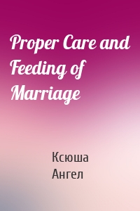 Proper Care and Feeding of Marriage