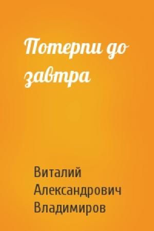 Обложка книги «Потерпи до завтра» — Виталий Владимиров