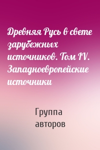 Древняя Русь в свете зарубежных источников. Том IV. Западноевропейские источники