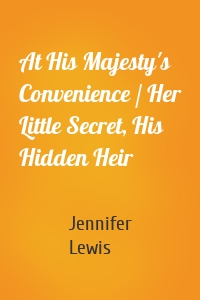 At His Majesty's Convenience / Her Little Secret, His Hidden Heir
