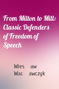 From Milton to Mill: Classic Defenders of Freedom of Speech