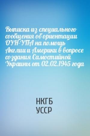 Обложка книги «Выписка из специального сообщения об ориентации ОУН-УПА на помощь Англии и Америки в вопросе создания Самостийной Украины от 02.02.1945 года» — НКГБ УССР