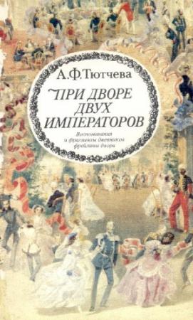 Обложка книги «При дворе двух императоров (воспоминания и фрагменты дневников фрейлины двора Николая I и Александра II)» — Анна Тютчева