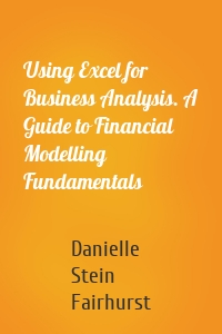 Using Excel for Business Analysis. A Guide to Financial Modelling Fundamentals
