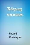 Сергей Мацапура - Товарищ сержант