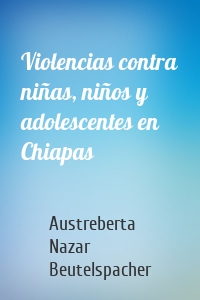Violencias contra niñas, niños y adolescentes en Chiapas