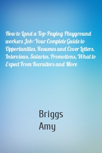 How to Land a Top-Paying Playground workers Job: Your Complete Guide to Opportunities, Resumes and Cover Letters, Interviews, Salaries, Promotions, What to Expect From Recruiters and More