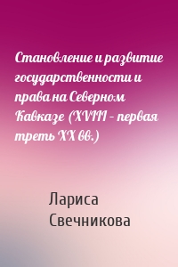 Становление и развитие государственности и права на Северном Кавказе (XVIII – первая треть XX вв.)