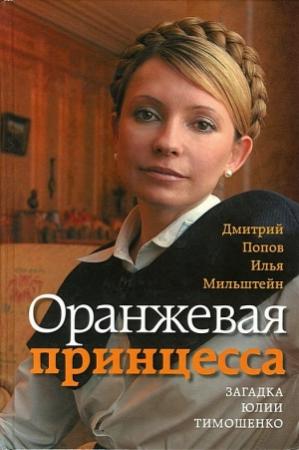 Обложка книги «Оранжевая принцесса. Загадка Юлии Тимошенко» — Дмитрий Попов, Илья Мильштейн