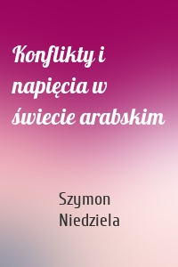 Konflikty i napięcia w świecie arabskim