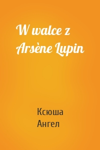 W walce z Arsène Lupin