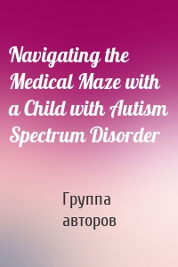 Navigating the Medical Maze with a Child with Autism Spectrum Disorder