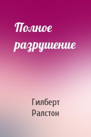 Обложка книги «Полное разрушение» — Гилберт Ралстон