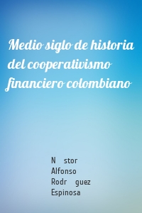 Medio siglo de historia del cooperativismo financiero colombiano