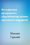 Максим Горький - Всем русским гражданам и общественному мнению европейских государств