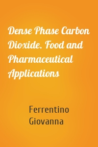 Dense Phase Carbon Dioxide. Food and Pharmaceutical Applications