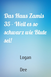 Das Haus Zamis 35 - Weil es so schwarz wie Blute sei!