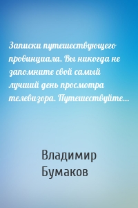 Записки путешествующего провинциала. Вы никогда не запомните свой самый лучший день просмотра телевизора. Путешествуйте…