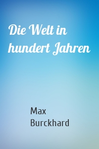 Die Welt in hundert Jahren