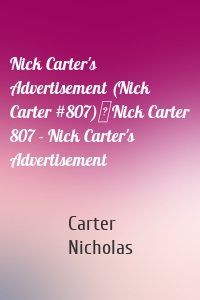 Nick Carter's Advertisement (Nick Carter #807)	Nick Carter 807 - Nick Carter's Advertisement