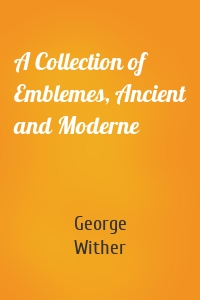A Collection of Emblemes, Ancient and Moderne