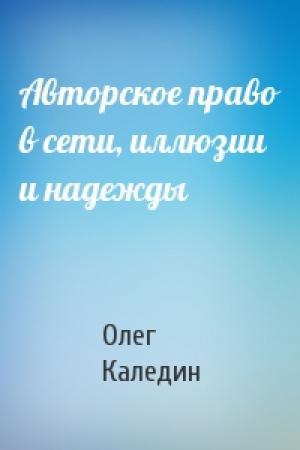 Обложка книги «Авторское право в сети, иллюзии и надежды» — Олег Каледин