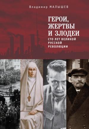 Обложка книги «Герои, жертвы и злодеи. Сто лет Великой русской революции» — Владимир Малышев